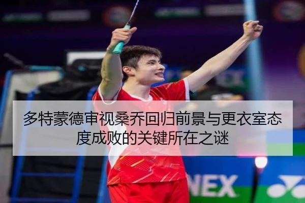 多特蒙德审视桑乔回归前景与更衣室态度成败的关键所在之谜